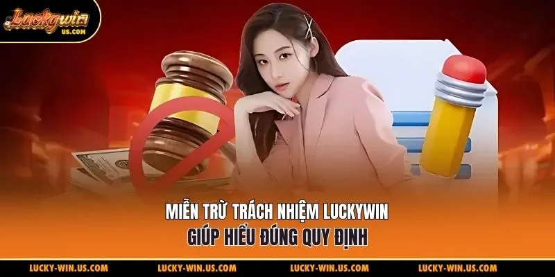 Miễn trừ trách nhiệm Luckywin giúp hiểu đúng quy định