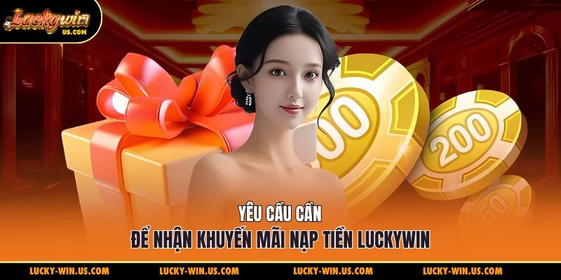 Yêu cầu cần để nhận khuyến mãi nạp tiền Luckywin