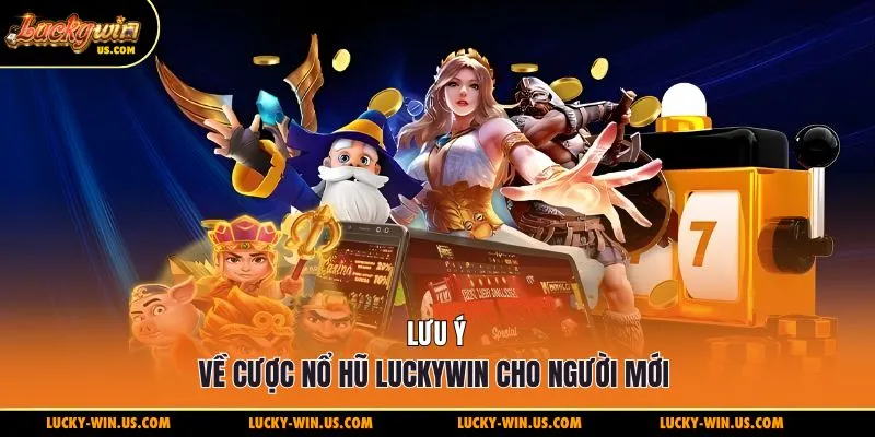 Lưu ý về cược nổ hũ Luckywin cho người mới 