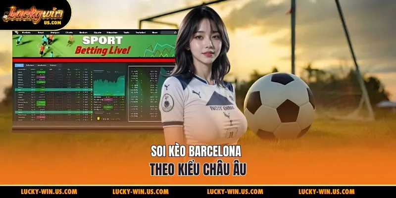 Soi kèo Barcelona theo kiểu Châu Âu